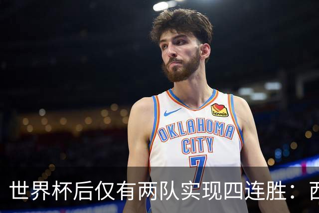 世界杯后仅有两队实现四连胜：西班牙与阿根廷的壮举