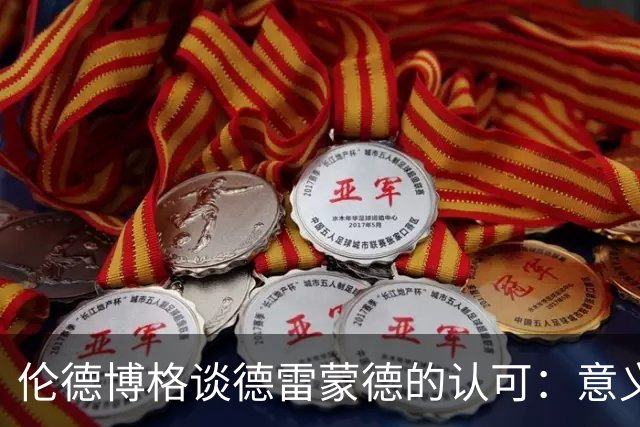 伦德博格谈德雷蒙德的认可：意义非凡，期待向他学习